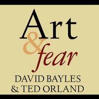 Art & Fear: Observations On the Perils (and Rewards) of Artmaking - David Bayles, Ted Orland