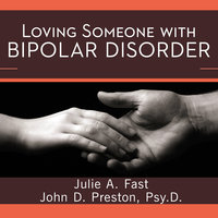 Loving Someone with Bipolar Disorder: Understanding and Helping Your Partner - Julie A. Fast, John D. Preston, Psy.D.