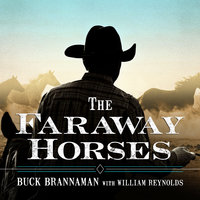 The Faraway Horses: The Adventures and Wisdom of America's Most Renowned Horsemen - William Reynolds, Buck Brannaman