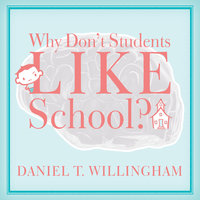 Why Don't Students Like School?: A Cognitive Scientist Answers Questions About How the Mind Works and What It Means for the Classroom - Daniel T. Willingham