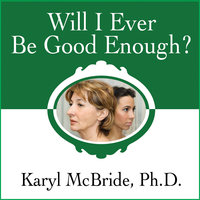 Will I Ever Be Good Enough?: Healing the Daughters of Narcissistic Mothers - Karyl McBride, PhD