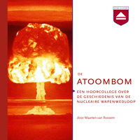 De atoombom: Een hoorcollege over de geschiedenis van de nucleaire wapenwedloop - Maarten van Rossem