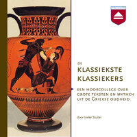 De klassiekste klassiekers: Een hoorcollege over grote teksten en mythen uit de Griekse Oudheid - Ineke Sluiter