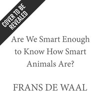 Are We Smart Enough to Know How Smart Animals Are? - Frans de Waal