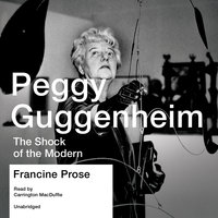 Peggy Guggenheim: The Shock of the Modern - Francine Prose