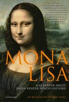 Mona Lisa: Alle kender smilet - Ingen kender hendes historie - Dianne Hales