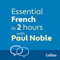 Essential French in 2 hours with Paul Noble: French Made Easy with Your 1 million-best-selling Personal Language Coach - Paul Noble