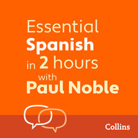 Essential Spanish in 2 hours with Paul Noble: Spanish Made Easy with Your 1 million-best-selling Personal Language Coach - Paul Noble