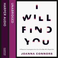 I Will Find You: A Reporter Investigates the Life of the Man Who Raped Her - Joanna Connors