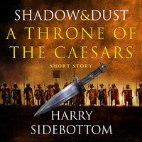 Shadow and Dust (A Short Story): A Throne of the Caesars Story - Harry Sidebottom