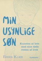 Min usynlige søn: Kunsten at leve med sine døde resten af livet - Esben Kjær