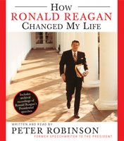 How Ronald Reagan Changed My Life - Peter Robinson