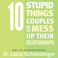 Ten Stupid Things Couples Do To Mess Up Their Relationships - Dr. Laura Schlessinger