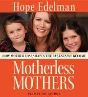 Motherless Mothers: How Mother Loss Shapes the Parents We Be - Hope Edelman