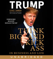 Think BIG and Kick Ass in Business and Life - Donald J. Trump, Bill Zanker