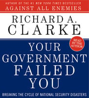 Your Government Failed You - Richard A. Clarke