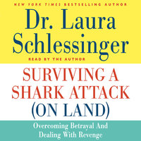 Surviving a Shark Attack (On Land): Overcoming Betrayal and Dealing with Revenge - Dr. Laura Schlessinger