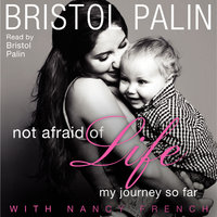 Not Afraid of Life: My Journey So Far - Bristol Palin