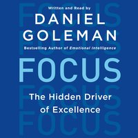 Focus: The Hidden Driver of Excellence - Daniel Goleman