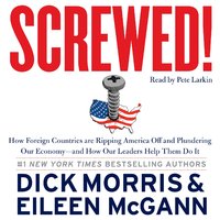Screwed!: How China, Russia, the EU, and Other Foreign Countries Screw the United States, How Our Own Leaders Help Them Do It . . . and What We Can Do About It - Eileen McGann, Dick Morris