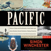 Pacific: Silicon Chips and Surfboards, Coral Reefs and Atom Bombs, Brutal Dictators, Fading Empires, and the Coming Collision of the World's Superpowers - Simon Winchester