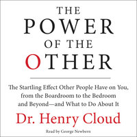 The Power of the Other: The startling effect other people have on you, from the boardroom to the bedroom and beyond-and what to do about it - Henry Cloud