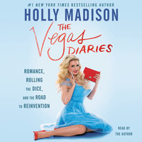 The Vegas Diaries: Romance, Rolling the Dice, and the Road to Reinvention - Holly Madison