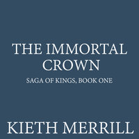 The Immortal Crown: Saga of Kings, Book One - Kieth Merrill