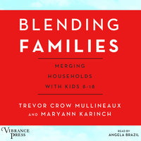 Blending Families: Merging Households with Kids 8-18 - Trevor Crow Mullineaux