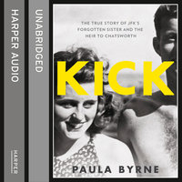 Kick: The True Story of Kick Kennedy, JFK’s Forgotten Sister and the Heir to Chatsworth - Paula Byrne