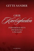 Grib kærligheden: Parforholdets psykologi i praksis - Gitte Sander