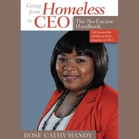 Going From Homeless to CEO: The No Excuse Handbook - Rose Cathy Handy