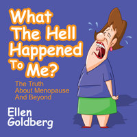 What the Hell Happened to Me?: The Truth About Menopause and Beyond - Ellen Goldberg