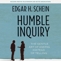 Humble Inquiry: The Gentle Art of Asking Instead of Telling - Edgar H. Schein