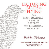 Lecturing Birds on Flying: Can Mathematical Theories Destroy the Financial Markets - Pablo Triana