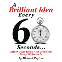 A Brilliant Idea Every 60 Seconds - Michael Kryton