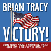 Victory!: Applying the Proven Principles of Military Strategy to Achieve Greater Success in Your Business and Personal Life - Brian Tracy