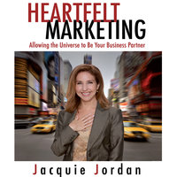 Heartfelt Marketing: Allowing the Universe to be Your Business Partner - Jacquie Jordan