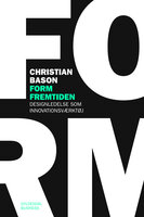 Form fremtiden: Designledelse som innovationsværktøj - Christian Bason