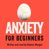 Anxiety for Beginners: A Personal Investigation - Eleanor Morgan