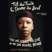 Tell the Truth & Shame the Devil: The Life, Legacy, and Love of My Son Michael Brown - Lezley McSpadden