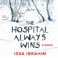 The Hospital Always Wins: A Memoir - Issa Ibrahim