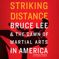 Striking Distance: Bruce Lee & the Dawn of Martial Arts in America - Charles Russo