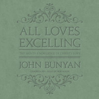 All Loves Excelling: The Saints’ Knowledge of Christ’s Love - John Bunyan
