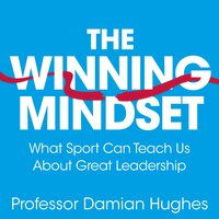 The Winning Mindset: What Sport Can Teach Us About Great Leadership - Damian Hughes
