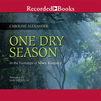 One Dry Season: In the Footsteps of Mary Kingsley - Caroline Alexander