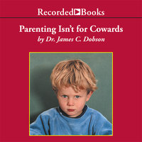 Parenting Isn't for Cowards - James Dobson
