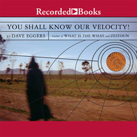 You Shall Know Our Velocity: (Or, Sacrament) - Dave Eggers