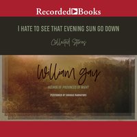 I Hate To See That Evening Sun Go Down: Collected Stories - William Gay