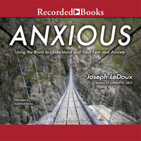 Anxious: Using the Brain to Understand and Treat Fear and Anxiety - Joseph E. LeDoux